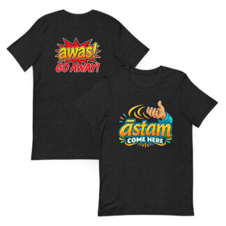 āstam / awas! — Come Here / Go Away Cree T-Shirt